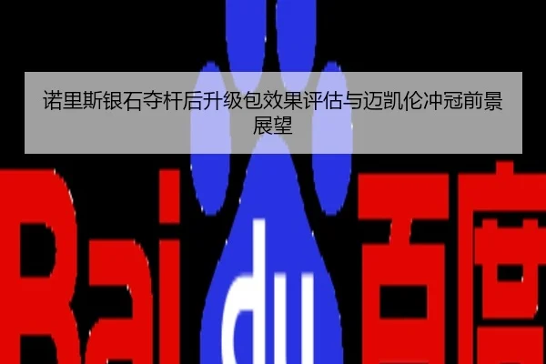 诺里斯银石夺杆后升级包效果评估与迈凯伦冲冠前景展望
